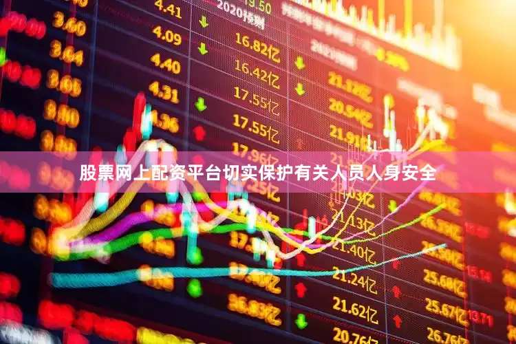 股票网上配资平台切实保护有关人员人身安全