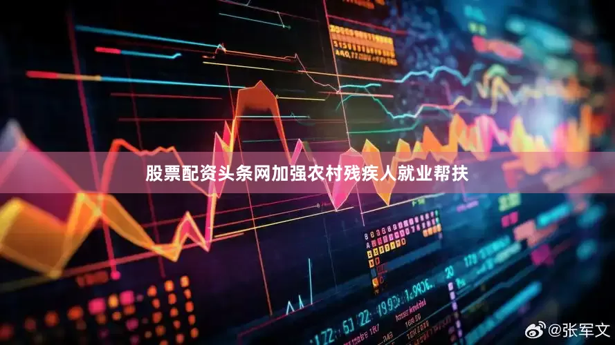 股票配资头条网加强农村残疾人就业帮扶