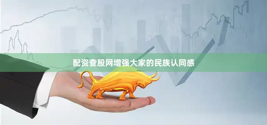 配资查股网增强大家的民族认同感