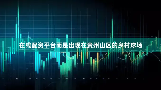 在线配资平台而是出现在贵州山区的乡村球场