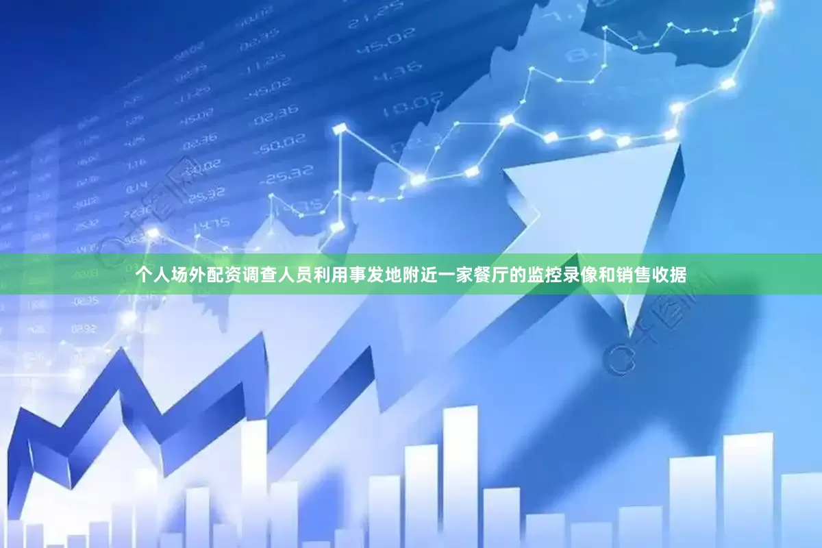个人场外配资调查人员利用事发地附近一家餐厅的监控录像和销售收据