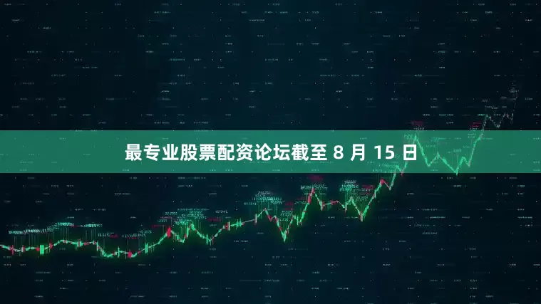 最专业股票配资论坛截至 8 月 15 日