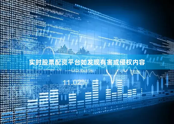 实时股票配资平台如发现有害或侵权内容